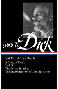 Philip K. Dick: Valis and Later Novels (Loa #193): A Maze of Death / Valis / The Divine Invasion / The Transmigration of Timothy Archer
