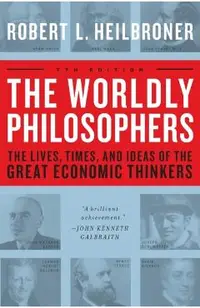 The Worldly Philosophers: The Lives, Times, and Ideas of the Great Economic Thinkers