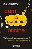 Cum sa comunici cu oricine. 92 de reguli de comportament pentru un succes garantat
