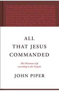 All That Jesus Commanded: The Christian Life According to the Gospels