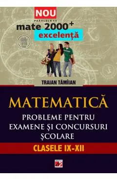 Matematica. Probleme pentru examene si concursuri scolare. Clasele IX-XII