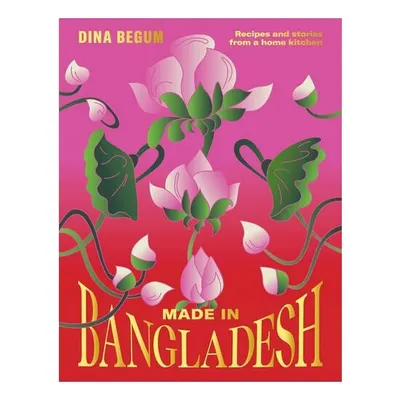 Made in Bangladesh Recipes & Stories from a Home Kitchen