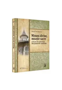 Minuni divine, moaște sacre și locuri de pelerinaj din ținuturile românilor (Vol. 3) - Paperback brosat - Silvan Theodorescu