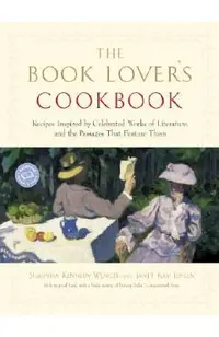The Book Lover's Cookbook: Recipes Inspired by Celebrated Works of Literature, and the Passages That Feature Them