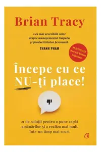 Începe cu ce nu-ţi place - Hardcover - Brian Tracy