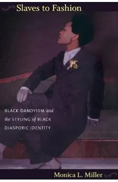 Slaves to Fashion: Black Dandyism and the Styling of Black Diasporic Identity