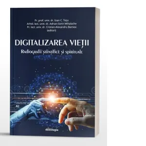 Digitalizarea vietii. Radiografii stiintifice si spirituale