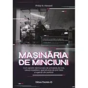 Masinaria de minciuni. Cum salvam democratia de armatele de troli, robotii inselatori, operatiunile de stiri false si agentii din politica