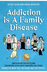 Addiction Is A Family Disease: For Those Seeking Understanding and Recovery