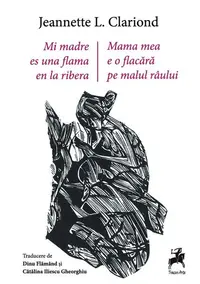 Mama mea e o flacără pe malul râului / Mi madre es una flama en la ribera - Paperback brosat - Jeannette L. Clariond