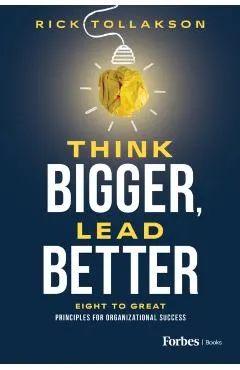 Think Bigger, Lead Better: Eight to Great Principles for Organizational Success