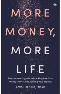 More Money, More Life: Every Woman's Guide to Breaking Free from Money Worries and Funding Your Dreams