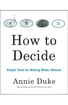 How to Decide: Simple Tools for Making Better Choices