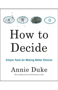 How to Decide: Simple Tools for Making Better Choices