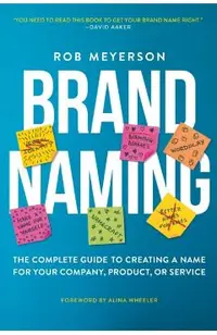 Brand Naming: The Complete Guide to Creating a Name for Your Company, Product, or Service