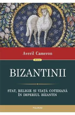 eBook Bizantinii. Stat, religie si viata cotidiana in Imperiul Bizantin