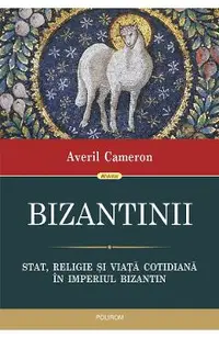 eBook Bizantinii. Stat, religie si viata cotidiana in Imperiul Bizantin