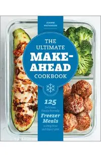 The Ultimate Make-Ahead Cookbook: 125 Delicious, Family-Friendly Freezer Meals to Prep Now and Enjoy Later