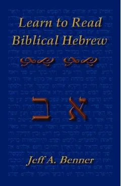 Learn Biblical Hebrew: A Guide to Learning the Hebrew Alphabet, Vocabulary and Sentence Structure of the Hebrew Bible