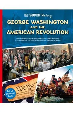 DK Super History George Washington and the American Revolution