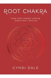 Root Chakra: Your First Energy Center Simplified and Applied