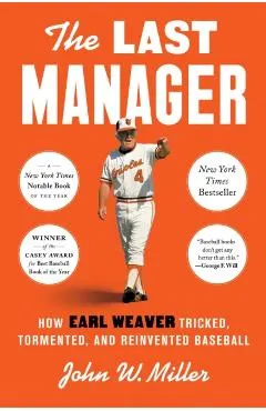 The Last Manager: How Earl Weaver Tricked, Tormented, and Reinvented Baseball