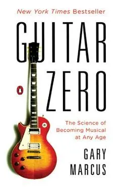 Guitar Zero: The Science of Becoming Musical at Any Age