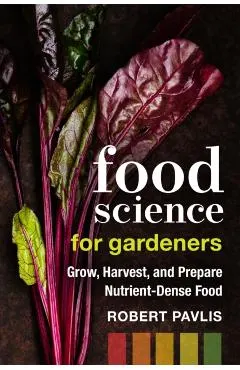 Food Science for Gardeners: Grow, Harvest, and Prepare Nutrient Dense Foods