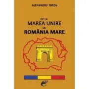 De la Marea Unire la Romania Mare – Alexandru Surdu