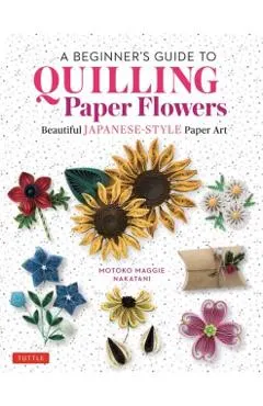 A Beginner's Guide to Quilling Paper Flowers: Beautiful Japanese-Style Paper Art
