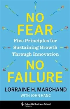 No Fear, No Failure: Five Principles for Sustaining Growth Through Innovation