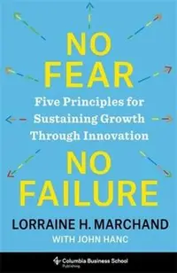 No Fear, No Failure: Five Principles for Sustaining Growth Through Innovation