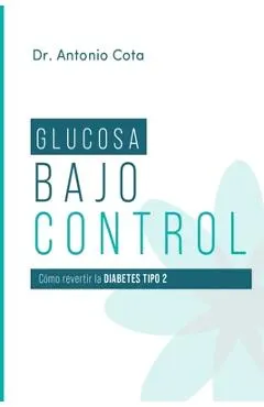 Glucosa Bajo Control: Cómo revertir la diabetes paso a pso