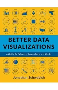 Better Data Visualizations: A Guide for Scholars, Researchers, and Wonks