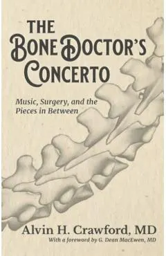 The Bone Doctor's Concerto: Music, Surgery, and the Pieces in Between