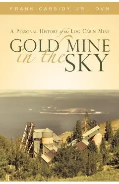 Gold Mine in the Sky: A Personal History of the Log Cabin Mine