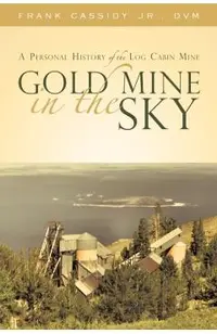 Gold Mine in the Sky: A Personal History of the Log Cabin Mine