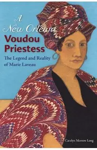 A New Orleans Voudou Priestess: The Legend and Reality of Marie Laveau