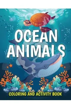 Ocean Animals Coloring and Activity Book: Cute Sea Creatures Coloring Book for Kids Ages 2-4, 4-8: Coloring, Dot to Dot, How to Draw