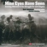 Mine Eyes Have Seen: Bearing Witness to the Struggle for Civil Rights