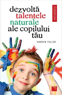 Dezvoltă talentele naturale ale copilului tău - Paperback - Andrew Fuller