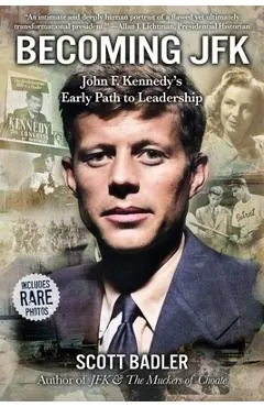 Becoming JFK: John F. Kennedy's Early Path to Leadership