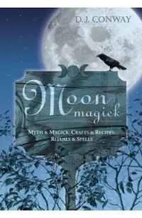 Moon Magick: Myth & Magic, Crafts & Recipes, Rituals & Spells