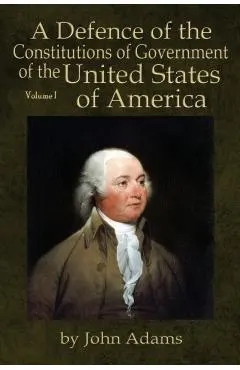 A Defence of the Constitutions of Government of the United States of America: Volume I