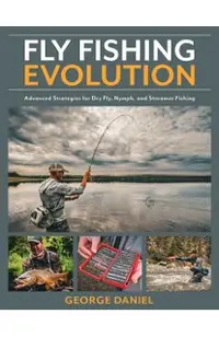 Fly Fishing Evolution: Advanced Strategies for Dry Fly, Nymph, and Streamer Fishing