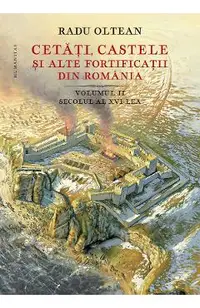 Cetati, castele si alte fortificatii din Romania Vol. 2