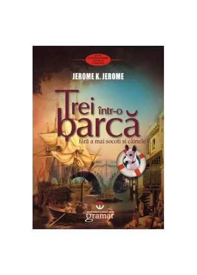 Trei într-o barcă (fără a mai socoti şi câinele) - Paperback brosat - Jerome K. Jerome