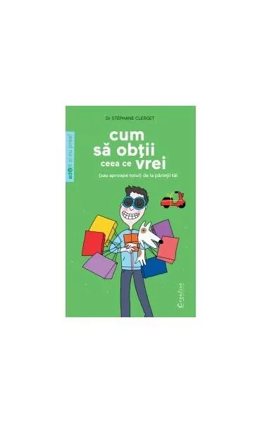 Cum să obţii ceea ce vrei (sau aproape totul) de la părinţii tăi - Paperback brosat - Stéphane Clerget