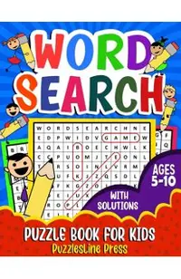 Word Search for Kids Ages 5-10: A Fun Children's Word Search Puzzle Book for Kids Age 5, 6, 7, 8, 9 and 10 - Learn Vocabulary and Improve Memory, Logi