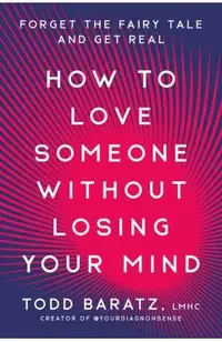 How to Love Someone Without Losing Your Mind: Forget the Fairy Tale and Get Real